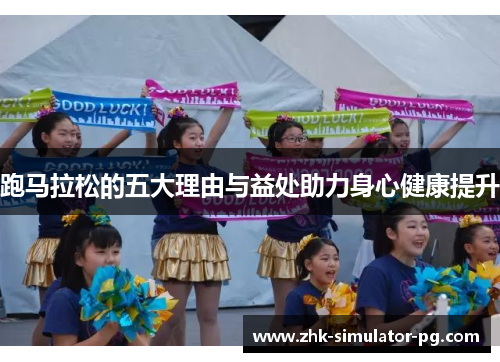 跑马拉松的五大理由与益处助力身心健康提升