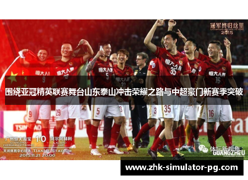 围绕亚冠精英联赛舞台山东泰山冲击荣耀之路与中超豪门新赛季突破