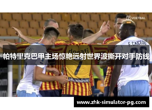 帕特里克巴甲主场惊艳远射世界波撕开对手防线