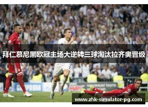 拜仁慕尼黑欧冠主场大逆转三球淘汰拉齐奥晋级 拜仁慕尼黑欧冠主场大逆转三球淘汰拉齐奥晋级