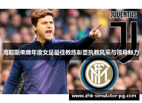 海耶斯荣膺年度女足最佳教练彰显执教风采与领导魅力