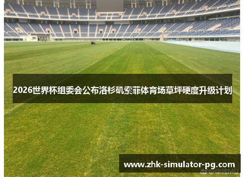 2026世界杯组委会公布洛杉矶索菲体育场草坪硬度升级计划 2026世界杯组委会公布洛杉矶索菲体育场草坪硬度升级计划