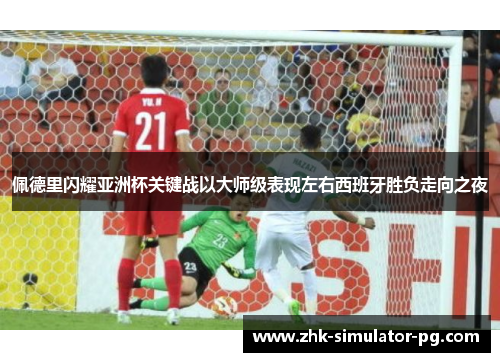 佩德里闪耀亚洲杯关键战以大师级表现左右西班牙胜负走向之夜 佩德里闪耀亚洲杯关键战以大师级表现左右西班牙胜负走向之夜